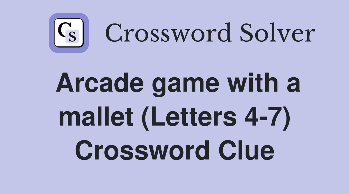 Arcade game with a mallet (Letters 47) Crossword Clue Answers